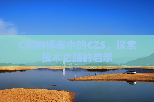 CSDN博客中的CZS，探索技术之路的启示